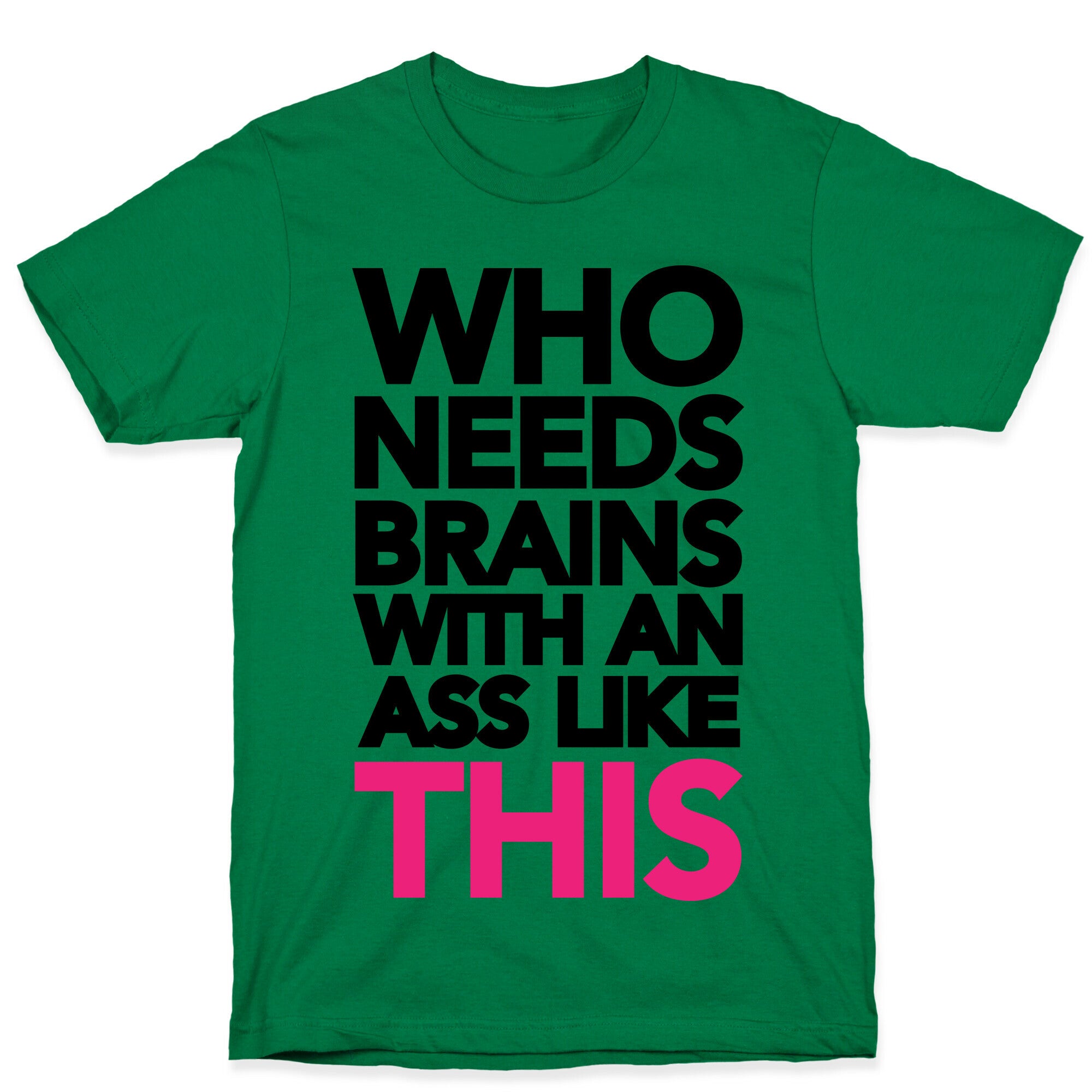Who Needs Brains With an Ass Like This T-Shirt
